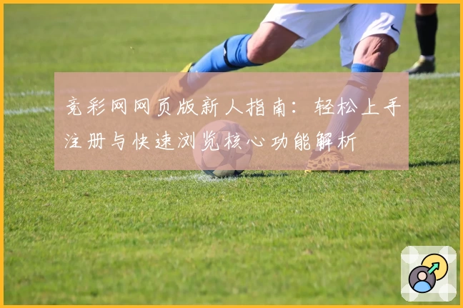 竞彩网网页版新人指南：轻松上手注册与快速浏览核心功能解析