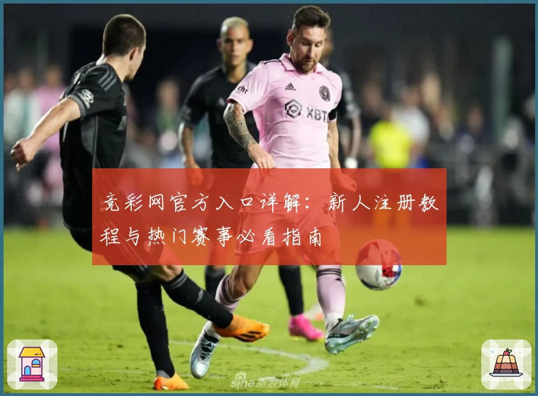 竞彩网官方入口详解：新人注册教程与热门赛事必看指南