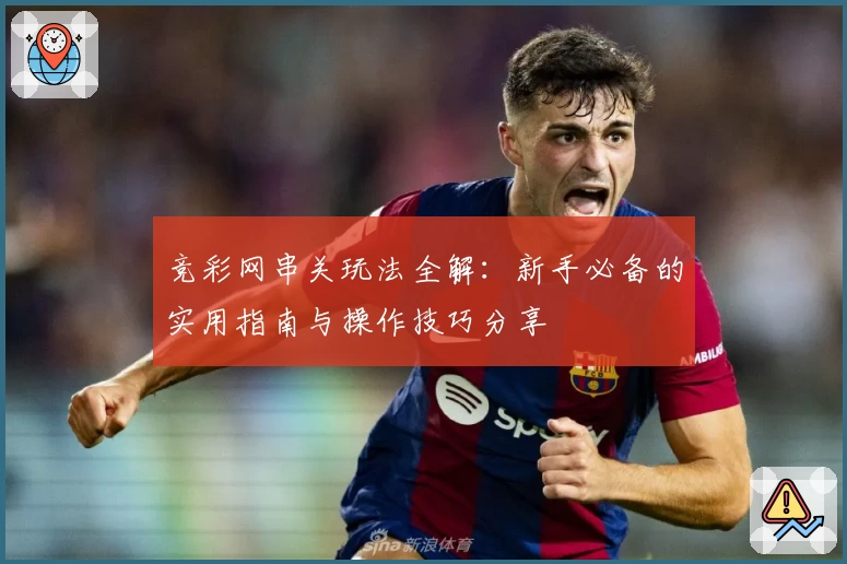 竞彩网串关玩法全解：新手必备的实用指南与操作技巧分享