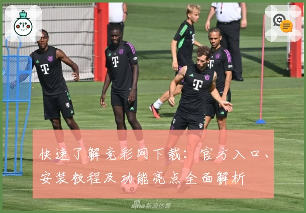 快速了解竞彩网下载：官方入口、安装教程及功能亮点全面解析
