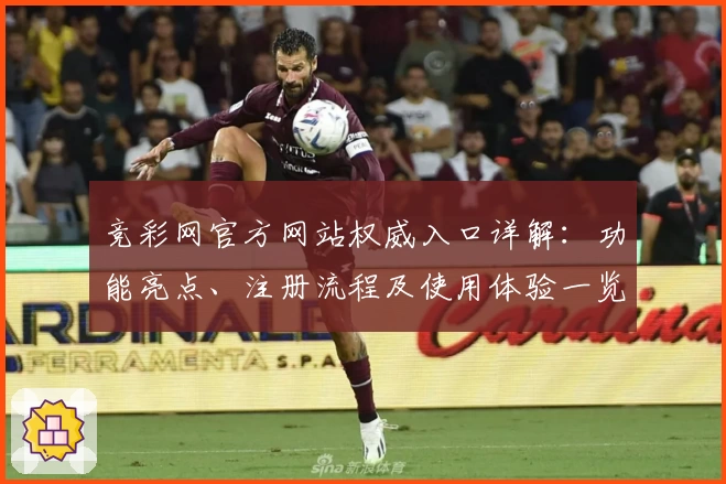 竞彩网官方网站权威入口详解：功能亮点、注册流程及使用体验一览